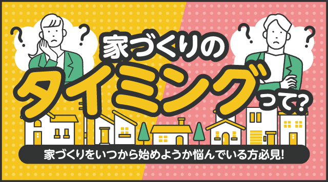 家づくりのタイミングについてご紹介します！