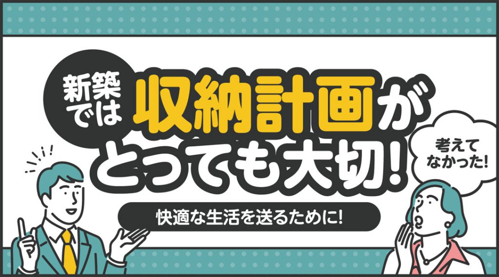 新築では収納計画がとっても大切！快適な生活を送るために