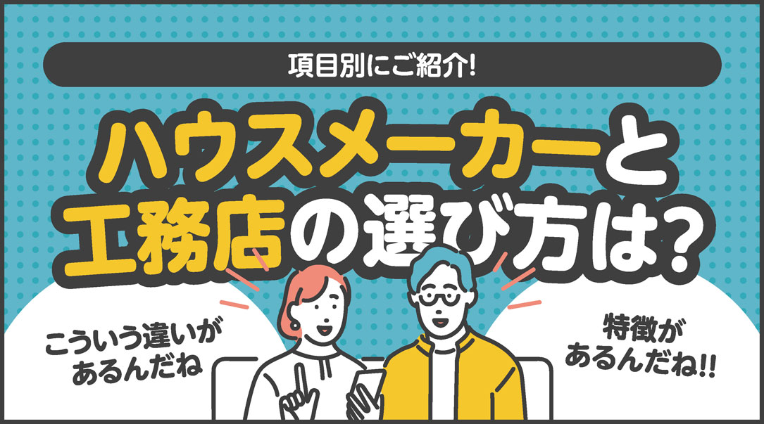 ハウスメーカーと工務店の選び方は？項目別にご紹介！